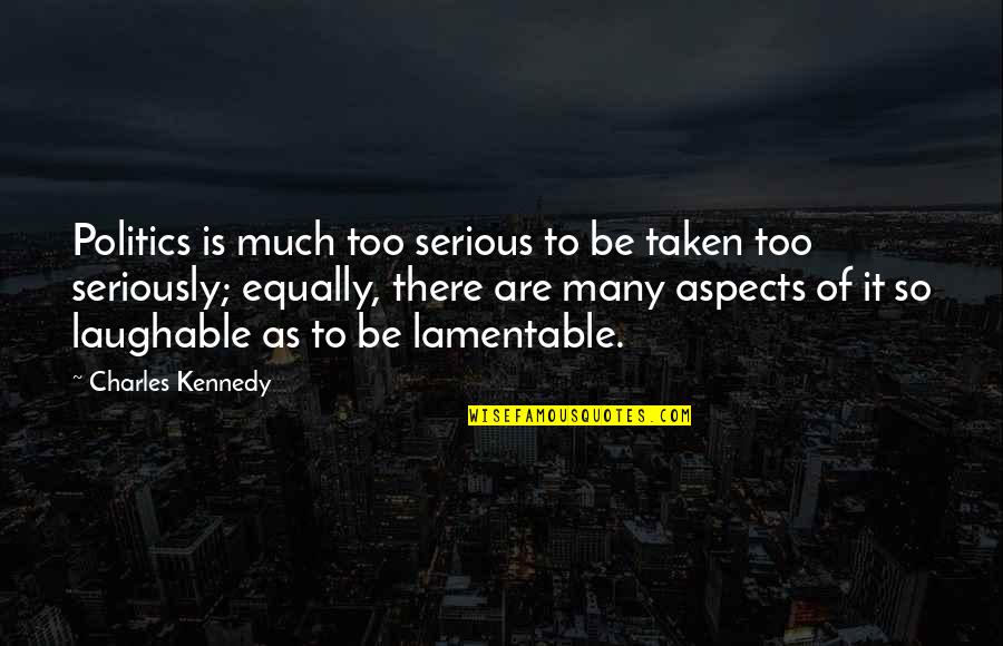 Taken Too Soon Quotes By Charles Kennedy: Politics is much too serious to be taken