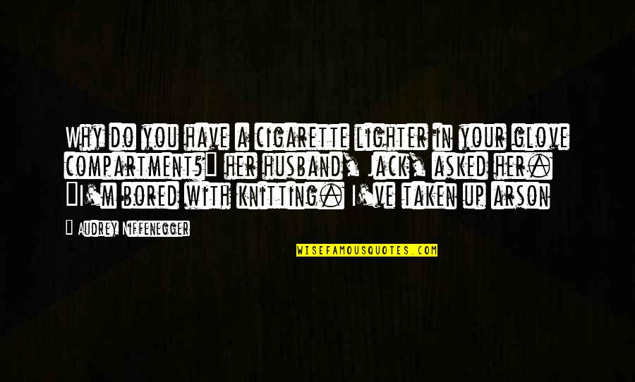 Taken With You Quotes By Audrey Niffenegger: Why do you have a cigarette lighter in
