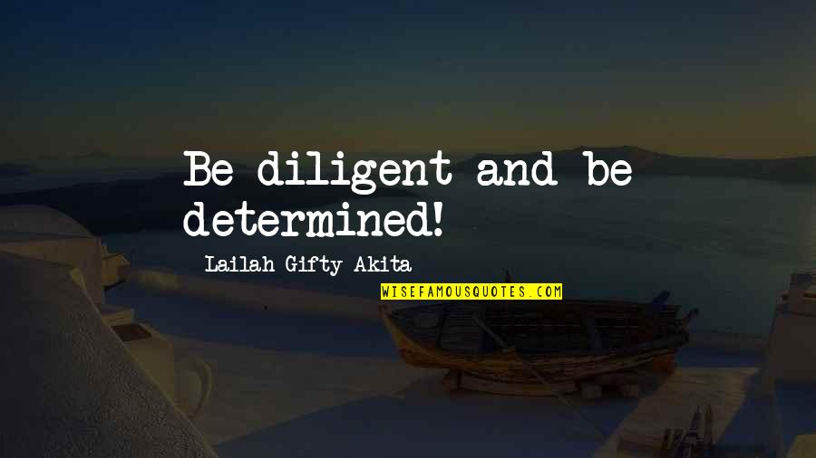 Takenobu Exposition Quotes By Lailah Gifty Akita: Be diligent and be determined!