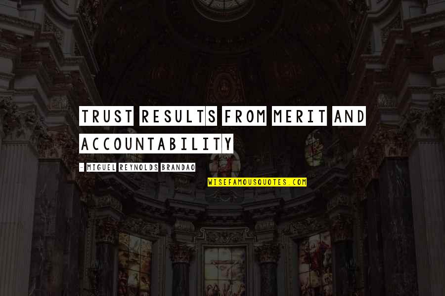 Takenobu Exposition Quotes By Miguel Reynolds Brandao: TRUST RESULTS FROM MERIT AND ACCOUNTABILITY