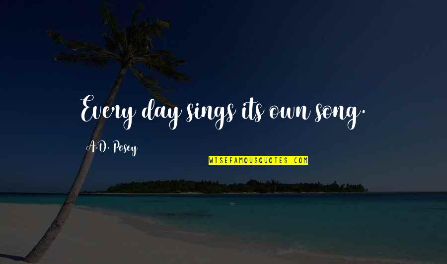 Takenouchi No Sukune Quotes By A.D. Posey: Every day sings its own song. Takenouchi No Sukune Quotes By A.D. Posey: Every day sings its own song.