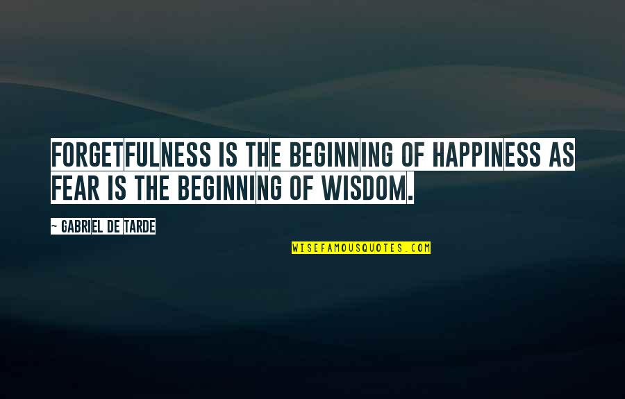 Takens Quotes By Gabriel De Tarde: Forgetfulness is the beginning of happiness as fear