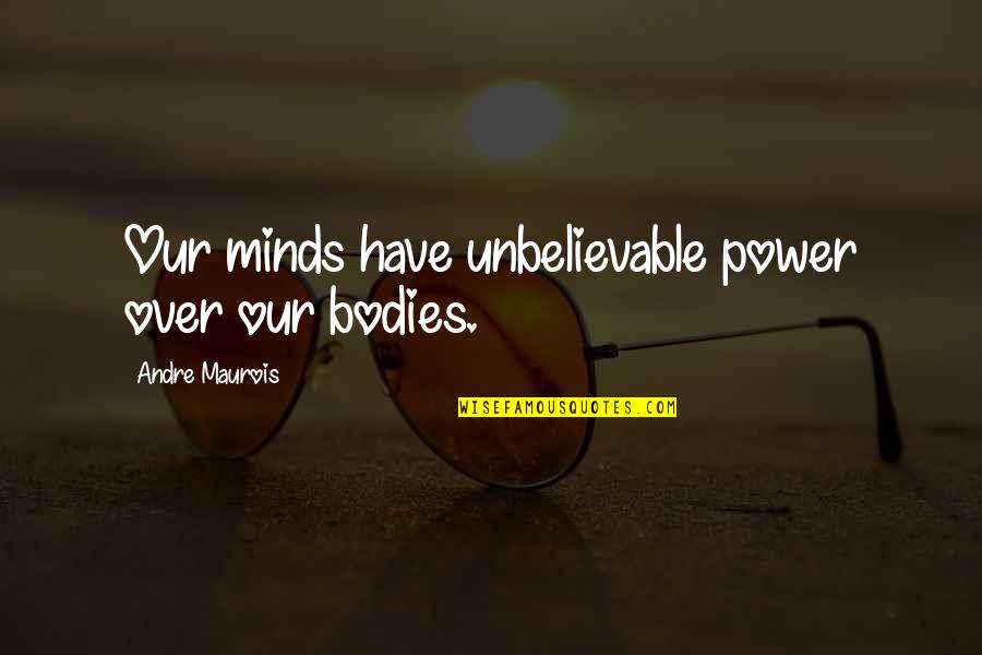 Takens Shoe Quotes By Andre Maurois: Our minds have unbelievable power over our bodies. Takens Shoe Quotes By Andre Maurois: Our minds have unbelievable power over our bodies.