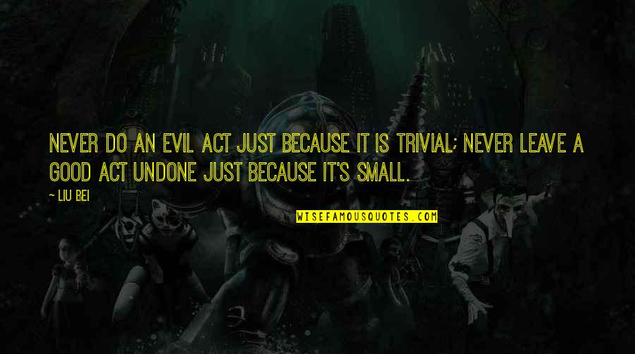 Takeo Black Ops Quotes By Liu Bei: Never do an evil act just because it Takeo Black Ops Quotes By Liu Bei: Never do an evil act just because it