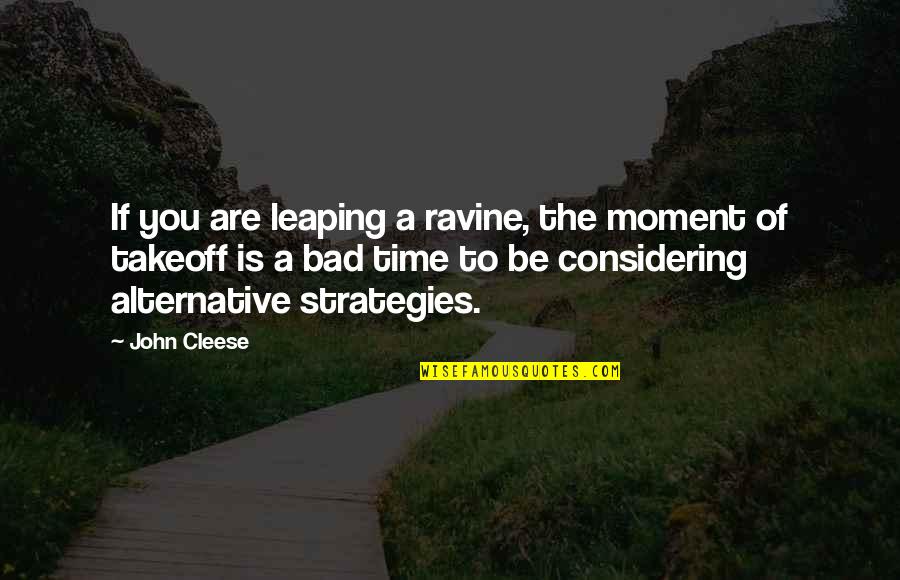 Takeoff Quotes By John Cleese: If you are leaping a ravine, the moment