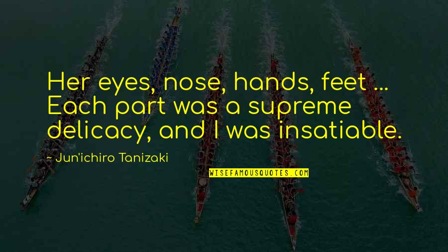 Takeoffs On Heat Quotes By Jun'ichiro Tanizaki: Her eyes, nose, hands, feet ... Each part Takeoffs On Heat Quotes By Jun'ichiro Tanizaki: Her eyes, nose, hands, feet ... Each part