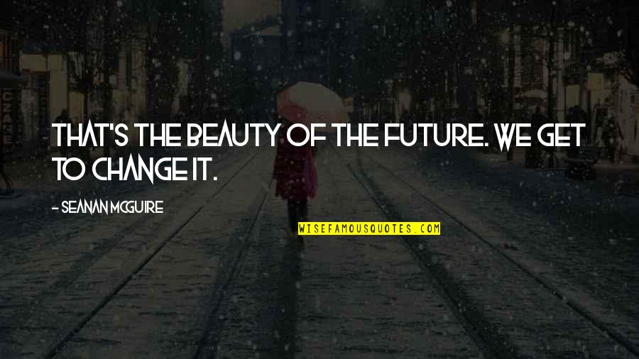Takeoffs On Heat Quotes By Seanan McGuire: That's the beauty of the future. We get Takeoffs On Heat Quotes By Seanan McGuire: That's the beauty of the future. We get