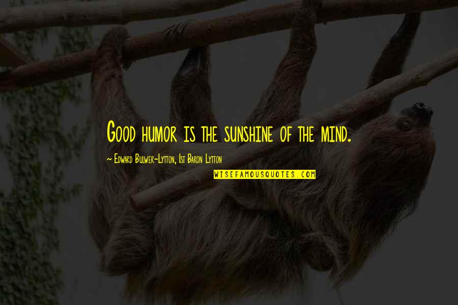 Takeoka Hazuki Quotes By Edward Bulwer-Lytton, 1st Baron Lytton: Good humor is the sunshine of the mind. Takeoka Hazuki Quotes By Edward Bulwer-Lytton, 1st Baron Lytton: Good humor is the sunshine of the mind.