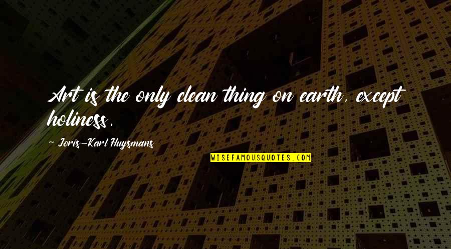 Takeoka Hazuki Quotes By Joris-Karl Huysmans: Art is the only clean thing on earth, Takeoka Hazuki Quotes By Joris-Karl Huysmans: Art is the only clean thing on earth,