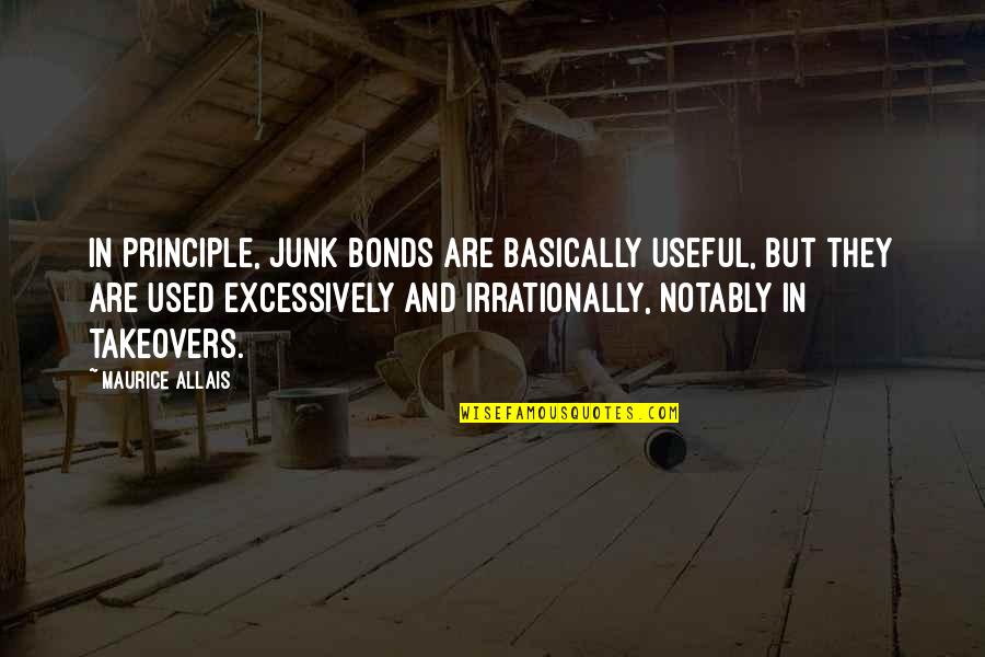 Takeovers Quotes By Maurice Allais: In principle, junk bonds are basically useful, but Takeovers Quotes By Maurice Allais: In principle, junk bonds are basically useful, but