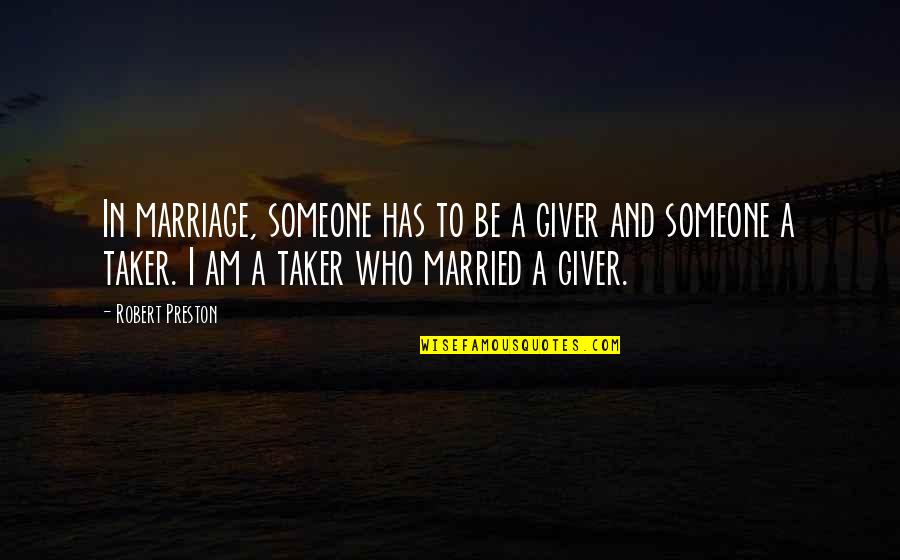 Taker And Giver Quotes By Robert Preston: In marriage, someone has to be a giver