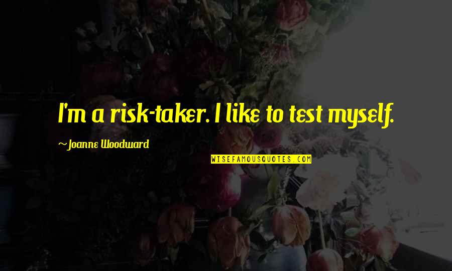 Taker Quotes By Joanne Woodward: I'm a risk-taker. I like to test myself. Taker Quotes By Joanne Woodward: I'm a risk-taker. I like to test myself.