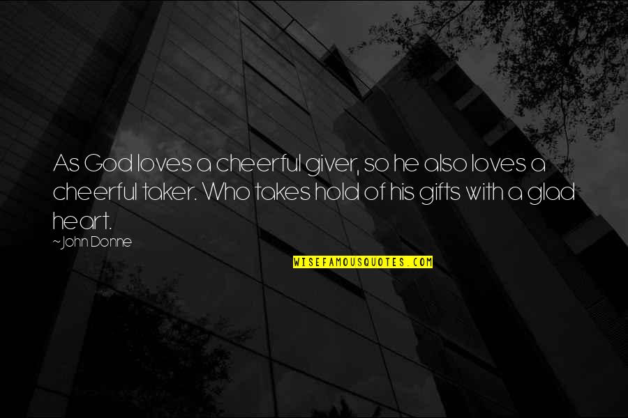 Taker Quotes By John Donne: As God loves a cheerful giver, so he