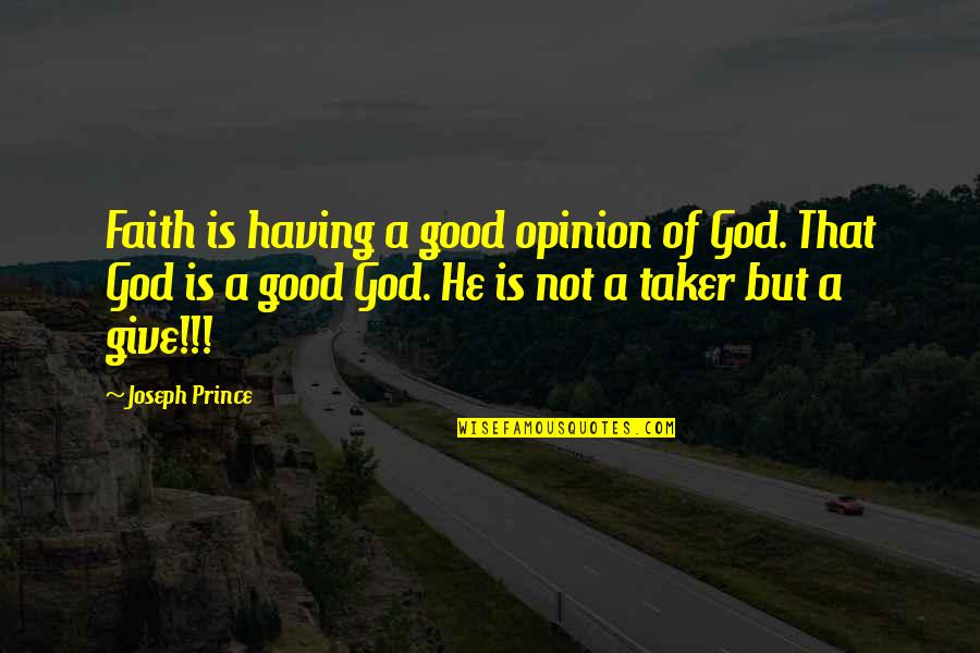 Taker Quotes By Joseph Prince: Faith is having a good opinion of God.