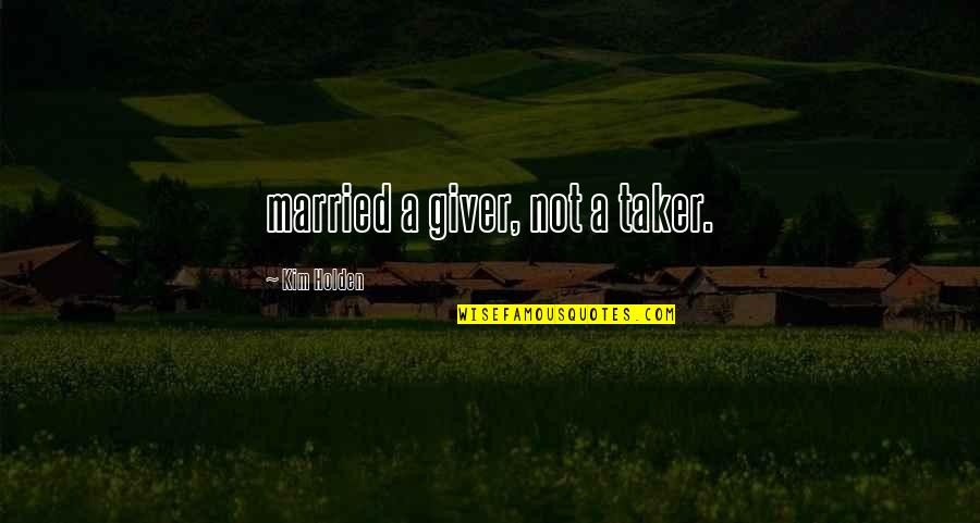 Taker Quotes By Kim Holden: married a giver, not a taker. Taker Quotes By Kim Holden: married a giver, not a taker.