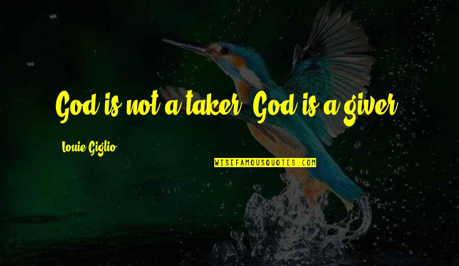 Taker Quotes By Louie Giglio: God is not a taker. God is a Taker Quotes By Louie Giglio: God is not a taker. God is a