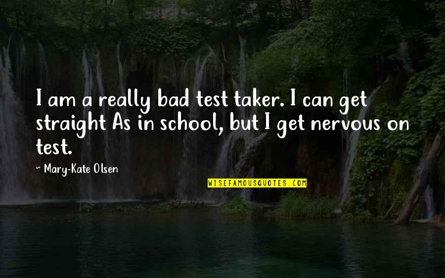 Taker Quotes By Mary-Kate Olsen: I am a really bad test taker. I Taker Quotes By Mary-Kate Olsen: I am a really bad test taker. I
