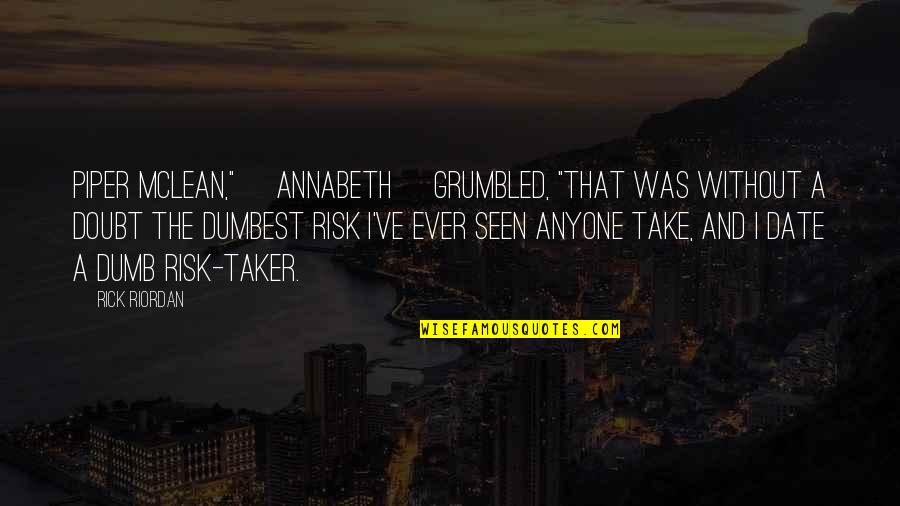 Taker Quotes By Rick Riordan: Piper McLean," [Annabeth] grumbled, "that was without a