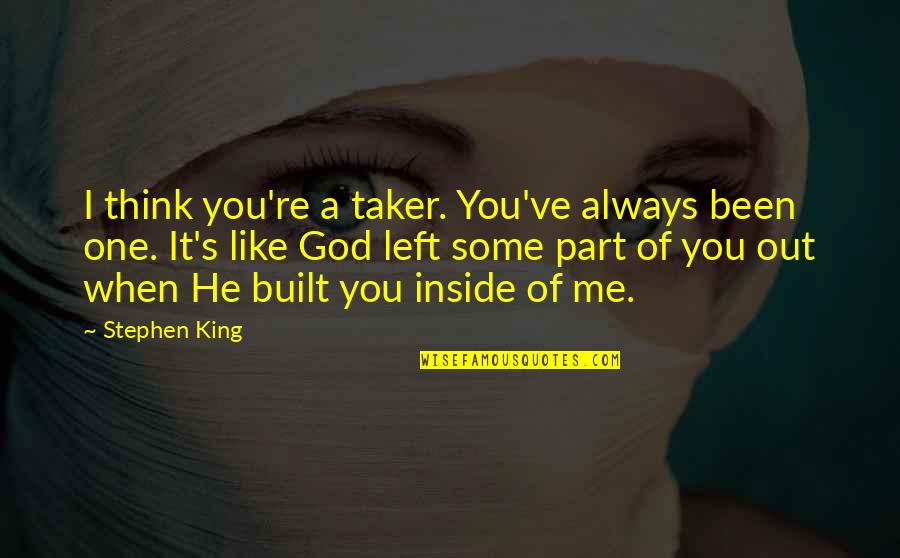 Taker Quotes By Stephen King: I think you're a taker. You've always been Taker Quotes By Stephen King: I think you're a taker. You've always been