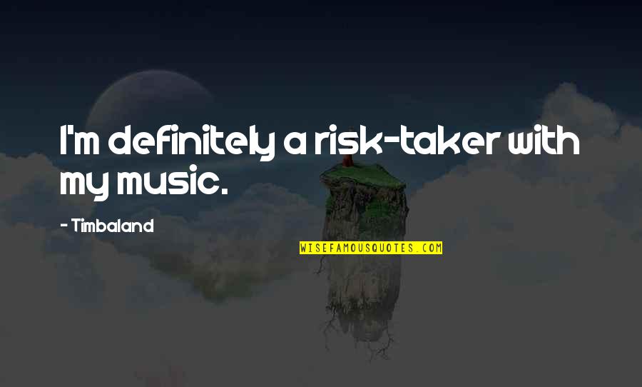Taker Quotes By Timbaland: I'm definitely a risk-taker with my music. Taker Quotes By Timbaland: I'm definitely a risk-taker with my music.