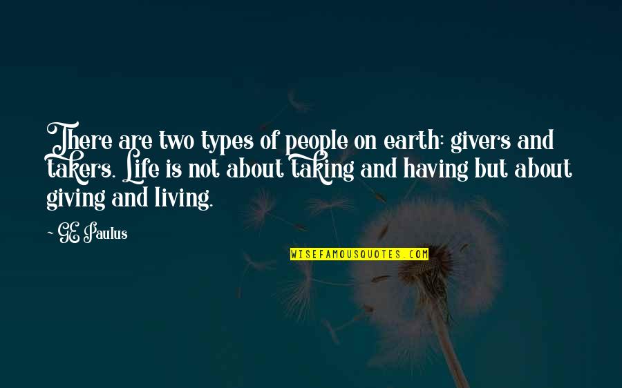 Takers And Givers Quotes By GE Paulus: There are two types of people on earth: Takers And Givers Quotes By GE Paulus: There are two types of people on earth: