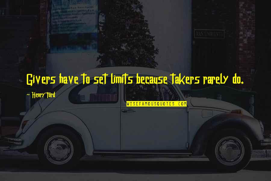 Takers And Givers Quotes By Henry Ford: Givers have to set limits because takers rarely Takers And Givers Quotes By Henry Ford: Givers have to set limits because takers rarely