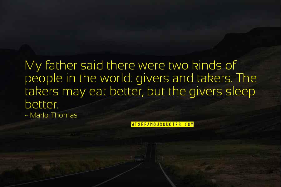 Takers And Givers Quotes By Marlo Thomas: My father said there were two kinds of Takers And Givers Quotes By Marlo Thomas: My father said there were two kinds of