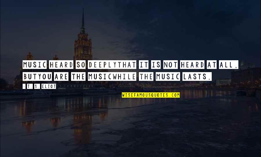 Takers And Givers Quotes By T. S. Eliot: Music heard so deeplyThat it is not heard Takers And Givers Quotes By T. S. Eliot: Music heard so deeplyThat it is not heard
