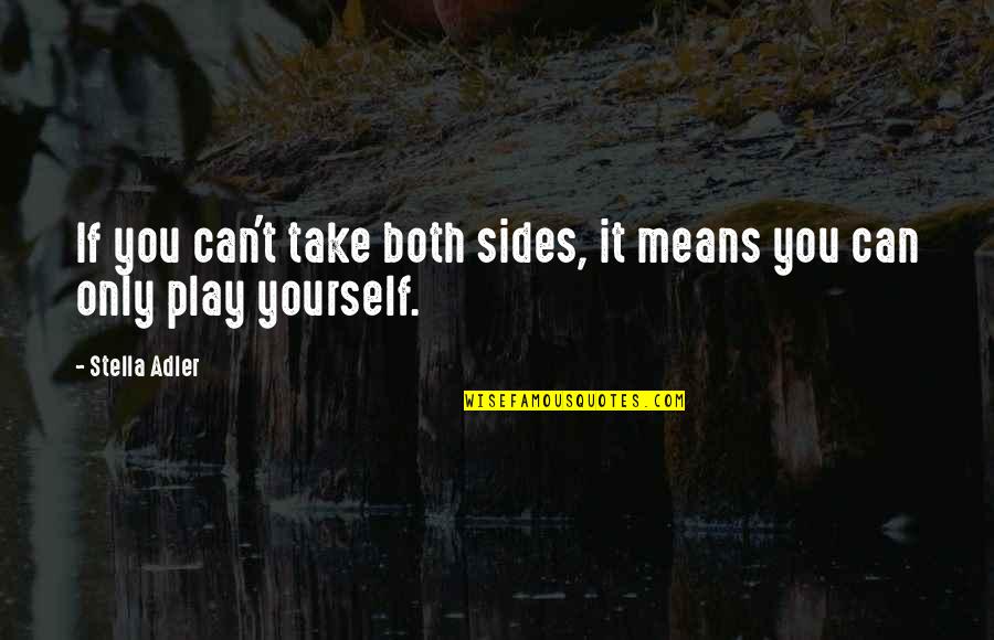 Takers And Leavers Quotes By Stella Adler: If you can't take both sides, it means