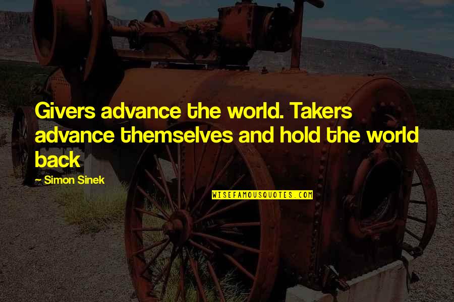 Takers And Not Givers Quotes By Simon Sinek: Givers advance the world. Takers advance themselves and