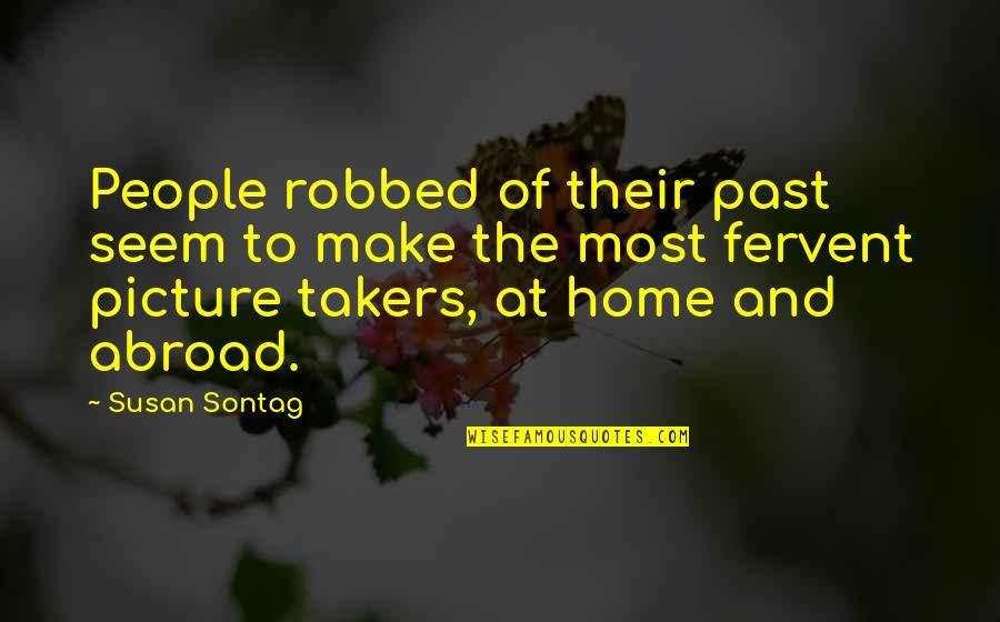 Takers Picture Quotes By Susan Sontag: People robbed of their past seem to make