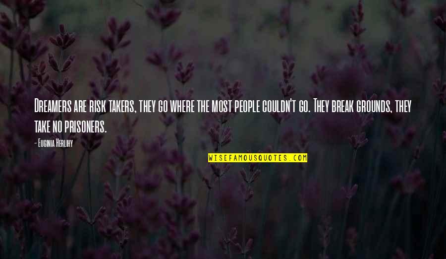 Takers Take Quotes By Euginia Herlihy: Dreamers are risk takers, they go where the Takers Take Quotes By Euginia Herlihy: Dreamers are risk takers, they go where the