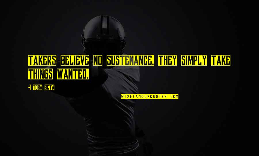 Takers Take Quotes By Toba Beta: Takers believe no sustenance. They simply take things