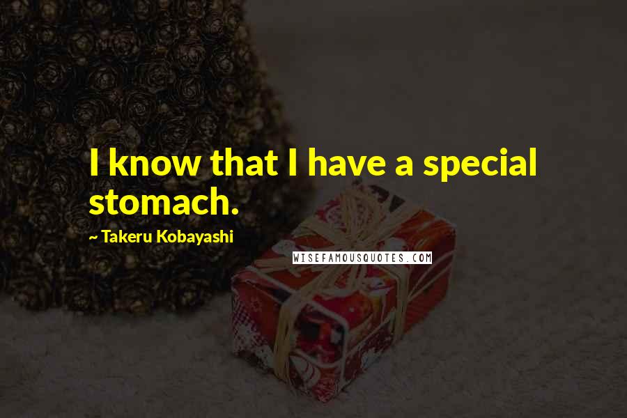 Takeru Kobayashi quotes: I know that I have a special stomach.