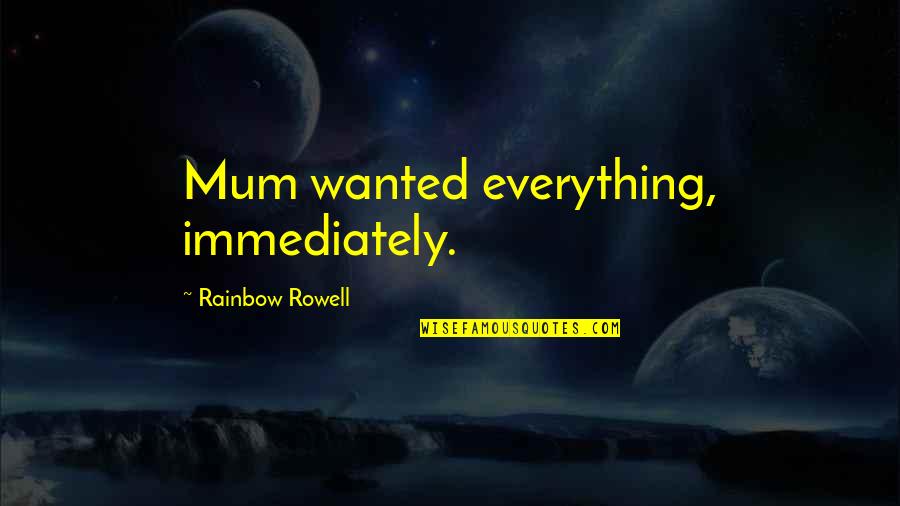 Takeru Kobayashi Quotes By Rainbow Rowell: Mum wanted everything, immediately.
