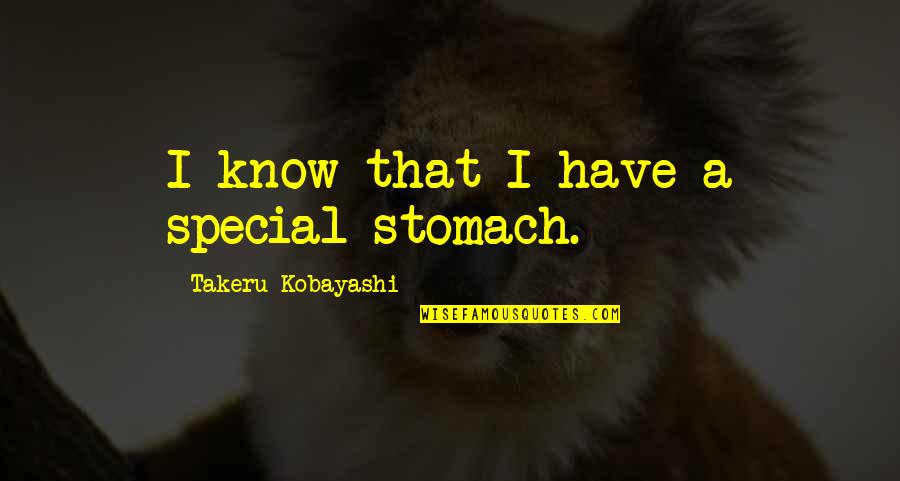 Takeru Kobayashi Quotes By Takeru Kobayashi: I know that I have a special stomach.