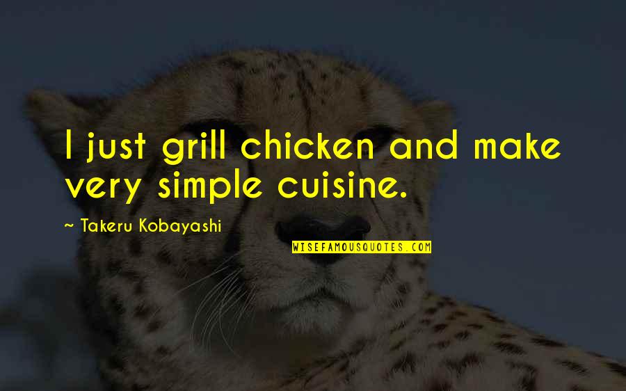 Takeru Kobayashi Quotes By Takeru Kobayashi: I just grill chicken and make very simple