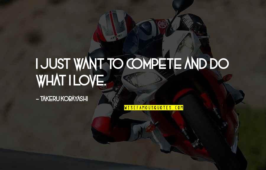Takeru Kobayashi Quotes By Takeru Kobayashi: I just want to compete and do what Takeru Kobayashi Quotes By Takeru Kobayashi: I just want to compete and do what