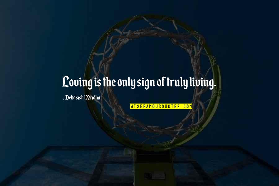 Takeru Sato Quotes By Debasish Mridha: Loving is the only sign of truly living.