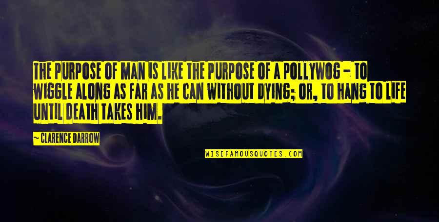 Takes A Man Quotes By Clarence Darrow: The purpose of man is like the purpose