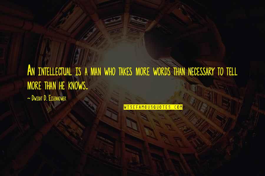 Takes A Man Quotes By Dwight D. Eisenhower: An intellectual is a man who takes more Takes A Man Quotes By Dwight D. Eisenhower: An intellectual is a man who takes more