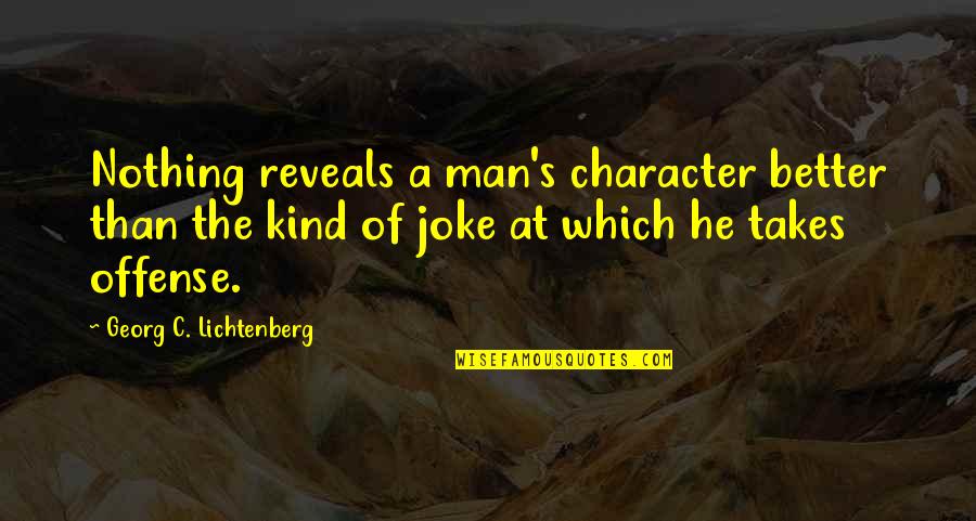 Takes A Man Quotes By Georg C. Lichtenberg: Nothing reveals a man's character better than the Takes A Man Quotes By Georg C. Lichtenberg: Nothing reveals a man's character better than the
