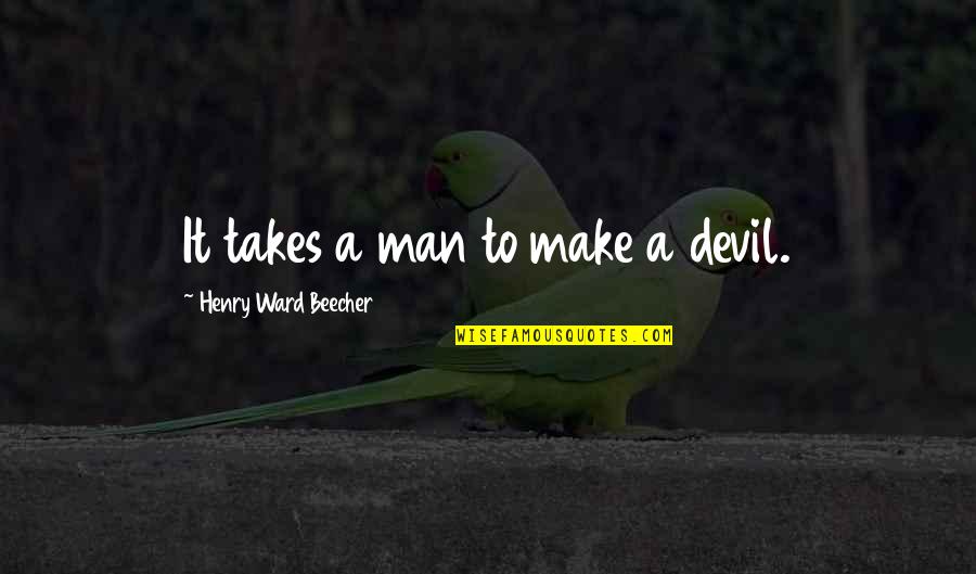 Takes A Man Quotes By Henry Ward Beecher: It takes a man to make a devil. Takes A Man Quotes By Henry Ward Beecher: It takes a man to make a devil.