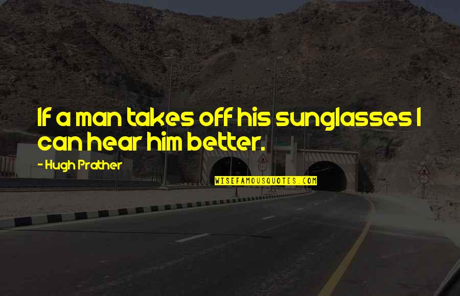 Takes A Man Quotes By Hugh Prather: If a man takes off his sunglasses I Takes A Man Quotes By Hugh Prather: If a man takes off his sunglasses I
