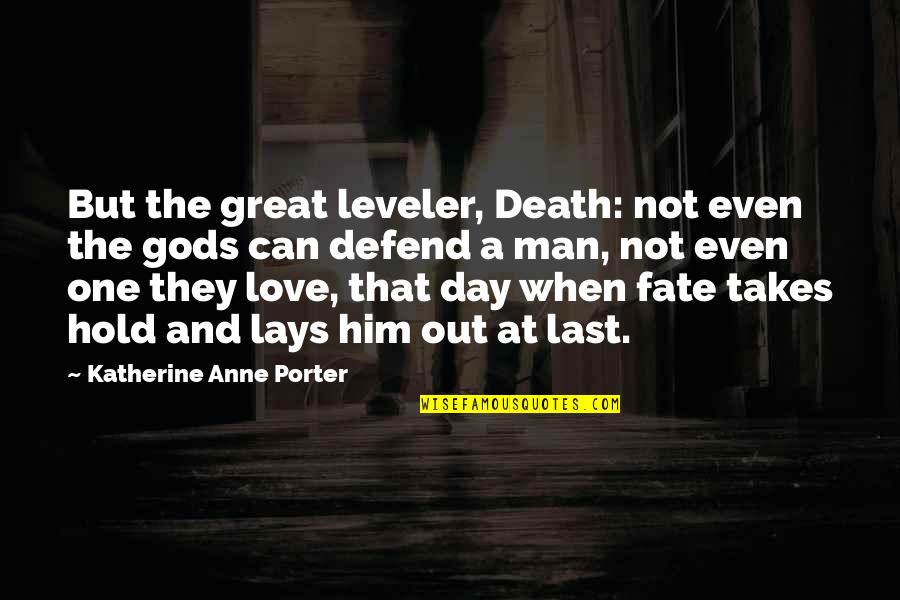 Takes A Man Quotes By Katherine Anne Porter: But the great leveler, Death: not even the