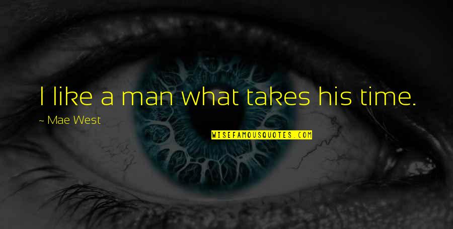 Takes A Man Quotes By Mae West: I like a man what takes his time. Takes A Man Quotes By Mae West: I like a man what takes his time.