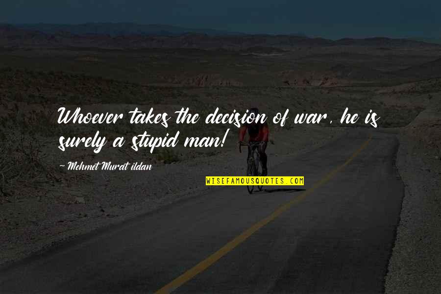 Takes A Man Quotes By Mehmet Murat Ildan: Whoever takes the decision of war, he is