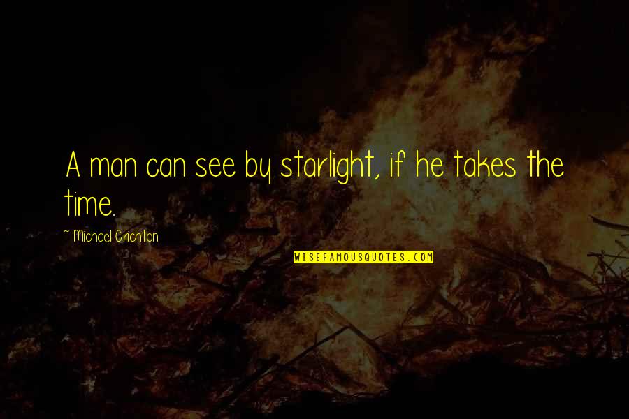 Takes A Man Quotes By Michael Crichton: A man can see by starlight, if he Takes A Man Quotes By Michael Crichton: A man can see by starlight, if he