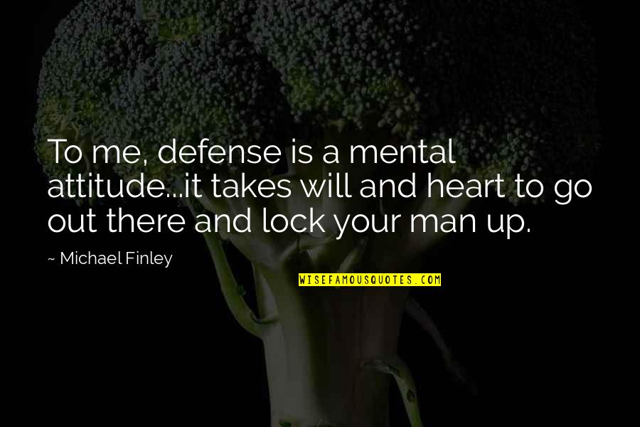 Takes A Man Quotes By Michael Finley: To me, defense is a mental attitude...it takes Takes A Man Quotes By Michael Finley: To me, defense is a mental attitude...it takes