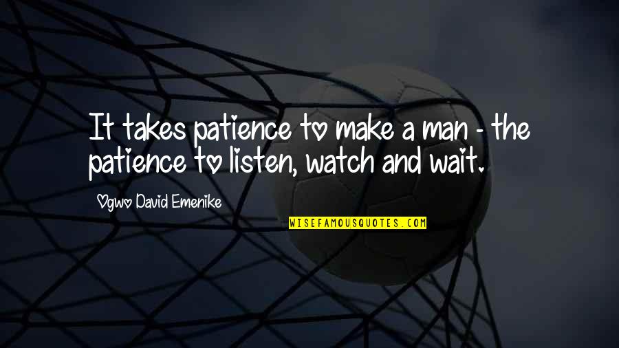 Takes A Man Quotes By Ogwo David Emenike: It takes patience to make a man -